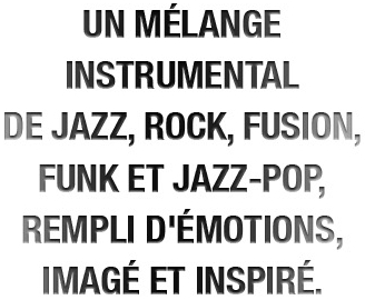 Un mélange instrumental de jazz, rock, fusion, funk et jazz-pop, rempli d'émotions, imagé et inspiré.